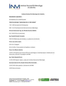 Instituto Nacional De Metrologia De Colombia PROGRAMA ACADEMICO DIA MUNDIAL DE LA METROLOGIA TEMA DE ENFOQUE “MEDICIONES EN LA VIDA DIARIA” 7:30 – 8:00 Inscripción de Participantes 8:00 – 8:15 Presentación día