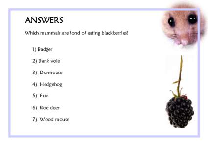 ANSWERS Which mammals are fond of eating blackberries? 1) Badger 2) Bank vole 3) Dormouse 4) Hedgehog