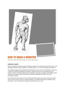 HOW TO MAKE A MONSTER The Art and Technology of Animatronics EXHIBITION CONCEPT Discover the skills and processes involved in bringing a creature from the written page to the silver screen in this fascinating ‘behind t