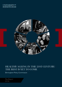 HEALTHY AGEING IN THE 21ST CENTURY: THE BEST IS YET TO COME Birmingham Policy Commission The Report 2014