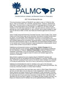 2007 Annual Meeting Minutes The annual business meeting of PALMCOP was called to order at 12:45pm by Alan Burns, Chair on November 15th at SCDAH. Nicholas Butler, Treasurer, presented his 2007 report. The total income to