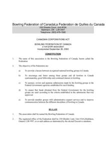 Bowling Federation of CanadaLa Federation de Quilles du Canada 250 Shields Court, Unit #10A Markham, ON L3R 9W7 Telephone: ([removed]CANADIAN CORPORATIONS ACT BOWLING FEDERATION OF CANADA
