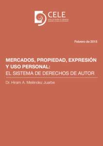 Febrero deMERCADOS, PROPIEDAD, EXPRESIÓN Y USO PERSONAL: EL SISTEMA DE DERECHOS DE AUTOR Dr. Hiram A. Meléndez Juarbe