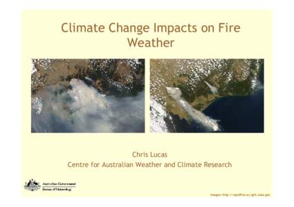 Climate Change Impacts on Fire Weather Chris Lucas Centre for Australian Weather and Climate Research