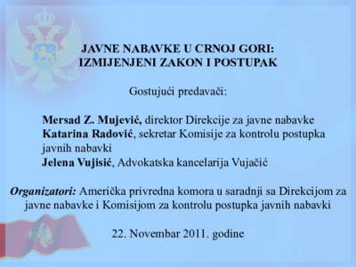 JAVNE NABAVKE U CRNOJ GORI: IZMIJENJENI ZAKON I POSTUPAK Gostujući predavači: Mersad Z. Mujević, direktor Direkcije za javne nabavke Katarina Radović, sekretar Komisije za kontrolu postupka javnih nabavki