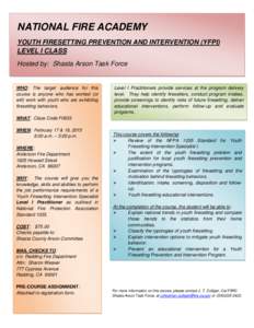 NATIONAL FIRE ACADEMY YOUTH FIRESETTING PREVENTION AND INTERVENTION (YFPI) LEVEL I CLASS Hosted by: Shasta Arson Task Force  WHO: The target audience for this