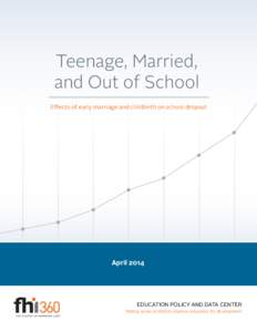 Teenage, Married, and Out of School Effects of early marriage and childbirth on school dropout April 2014