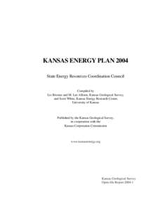 KANSAS ENERGY PLAN 2004 State Energy Resources Coordination Council Compiled by Liz Brosius and M. Lee Allison, Kansas Geological Survey, and Scott White, Kansas Energy Research Center,