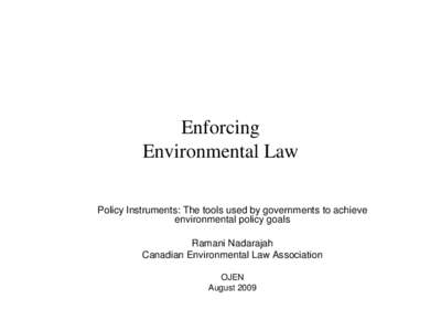 Enforcing Environmental Law Policy Instruments: The tools used by governments to achieve environmental policy goals Ramani Nadarajah Canadian Environmental Law Association