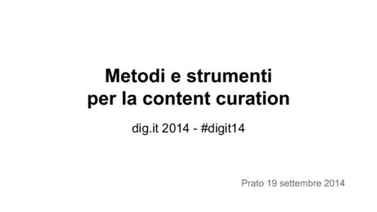 Metodi e strumenti per la content curation dig.it 2014 - #digit14 Prato 19 settembre 2014