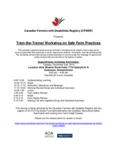 Canadian Farmers with Disabilities Registry (CFWDR) Presents Train-the-Trainer Workshop on Safe Farm Practices This training is geared toward anyone involved in the agricultural industry that is required to communicate s