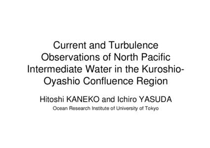 Current and Turbulence Observations of North Pacific Intermediate Water in the KuroshioOyashio Confluence Region Hitoshi KANEKO and Ichiro YASUDA Ocean Research Institute of University of Tokyo
