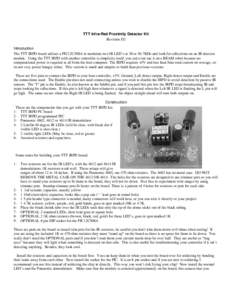 TTT Infra-Red Proximity Detector Kit Revision D2 Introduction The TTT IRPD board utilizes a PIC12C508A to modulate two IR LED’s at 38 or 56.7KHz and look for reflections on an IR detector module. Using the TTT IRPD wit