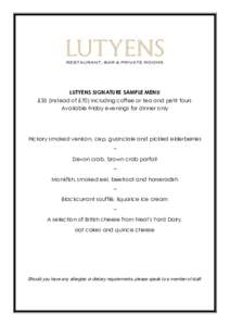 LUTYENS SIGNATURE SAMPLE MENU £35 (instead of £70) including coffee or tea and petit fours Available Friday evenings for dinner only Hickory smoked venison, cep, guanciale and pickled elderberries ~