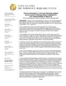 Governor Branstad, Lt. Governor Reynolds applaud announcement of Borlaug Statue installation at U.S. Capitol Building on March 25 Event to take place on 100th anniversary of Norman Borlaug’s birth DES MOINES – Govern