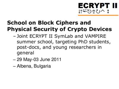 School on Block Ciphers and Physical Security of Crypto Devices – Joint ECRYPT II SymLab and VAMPIRE summer school, targeting PhD students, post-docs, and young researchers in general