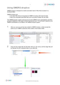 1  Using OMERO.dropbox OMERO.dropbox is designed to enable automated import of files that are placed in a monitored folder. OMERO.dropbox will:
