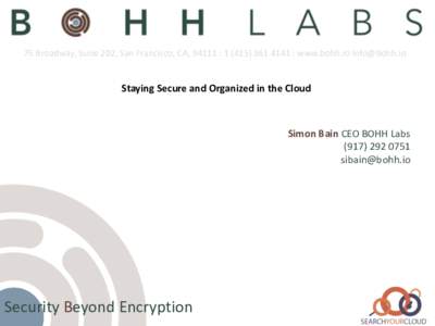 75	Broadway,	Suite	202,	San	Francisco,	CA,	94111	:	1	(415)	361	4141	:	www.bohh.io	  Staying	Secure	and	Organized	in	the	Cloud Simon	Bain	CEO	BOHH	Labs (917)	292	0751