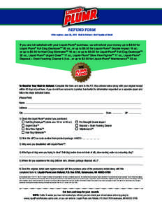 REFUND FORM Offer expires: June 30, 2015 Mail-in Refund—Not Payable at Retail If you are not satisfied with your Liquid-Plumr® purchase, we will refund your money up to $8.50 for Liquid Plumr® Full Clog DestroyerTM 8