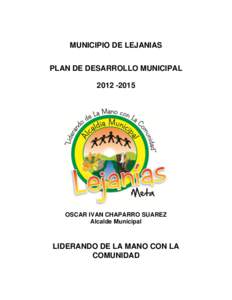 MUNICIPIO DE LEJANIAS PLAN DE DESARROLLO MUNICIPAL[removed]OSCAR IVAN CHAPARRO SUAREZ Alcalde Municipal