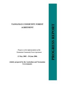 AGREEMENT  Progress on the implementation of the Tasmanian Community Forest Agreement  13 May 2005 – 30 June 2006