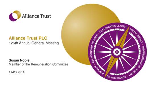 Alliance Trust PLC 126th Annual General Meeting Susan Noble Member of the Remuneration Committee 1 May 2014