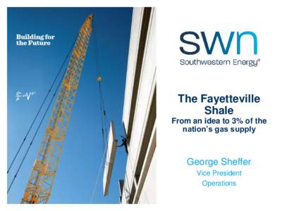 The Fayetteville Shale From an idea to 3% of the nation’s gas supply  George Sheffer