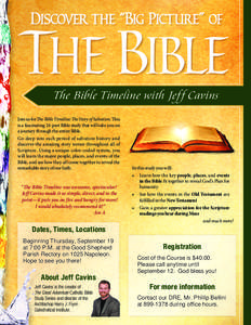 Discover the “Big Picture” of  The Bible The Bible Timeline with Jef f Cavins Join us for The Bible Timeline: The Story of Salvation. This is a fascinating 24-part Bible study that will take you on