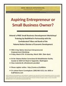 Aspiring Entrepreneur or Small Business Owner? Attend a FREE Small Business Development Workshop! Training by RedWind In Partnership with the Confederated Tribes and Bands of the Yakama Nation Division of Economic Develo