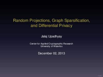Random Projections, Graph Sparsification, and Differential Privacy Jalaj Upadhyay Center for Applied Cryptographic Research University of Waterloo