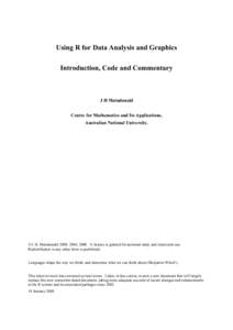 Using R for Data Analysis and Graphics Introduction, Code and Commentary J H Maindonald Centre for Mathematics and Its Applications, Australian National University.