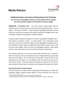 Media Release Childhood dreams come alive at Changi Airport this Christmas Tour the homes of SpongeBob & Santa at a carnival packed with fun & games, view stunning topiary displays & fulfill wishes of the less privileged