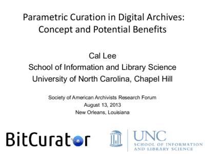 Parametric Curation in Digital Archives: Concept and Potential Benefits Cal Lee School of Information and Library Science University of North Carolina, Chapel Hill Society of American Archivists Research Forum