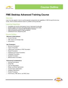 Course Outline FME Desktop Advanced Training Course Overview Learn from the experts in how to use the essential components and capabilities in FME through this two-day course, which includes extensive hands-on, problem-s