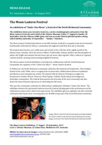 MEDIA RELEASE For immediate release - 15 August 2012 The Moon Lantern Festival An exhibition of “Under One Moon” a festival of the North Richmond Community The exhibition showcases inventive lanterns, a series of pho
