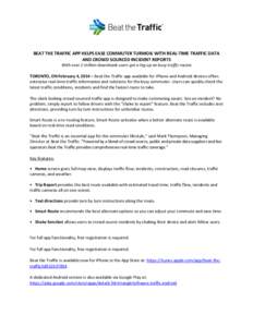 BEAT THE TRAFFIC APP HELPS EASE COMMUTER TURMOIL WITH REAL-TIME TRAFFIC DATA AND CROWD SOURCED INCIDENT REPORTS With over 2 million downloads users get a leg-up on busy traffic routes TORONTO, ON February 4, 2014 – Bea