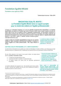 Fondation Egalité Mixité Fondation sous égide de FACE Communiqué de presse – Mars 2016 INNOVATION, EGALITE, MIXITE ! La Fondation Egalité Mixité lance un appel à projets