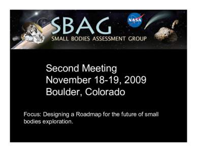 Second Meeting November 18-19, 2009 Boulder, Colorado Focus: Designing a Roadmap for the future of small bodies exploration.