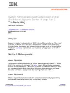 System Administration Certification exam 918 for IBM Informix Dynamic Server 11 prep, Part 3: Troubleshooting Skill Level: Intermediate Joseph W. Baric, Jr. () Advanced Support Engineer