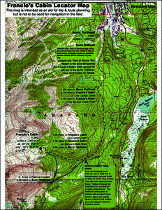 Francie’s Cabin Locator Map  This map is intended as an aid for trip & route planning, but is not to be used for navigation in the field.  ↑