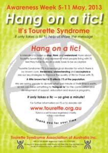 Awareness Week 5-11 May, 2013  Hang on a tic! It’s Tourette Syndrome  It only takes a tic to help us share the message