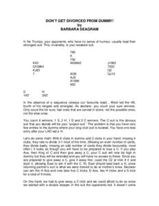 DON’T GET DIVORCED FROM DUMMY! by BARBARA SEAGRAM In No Trumps, your opponents, who have no sense of humour, usually lead their strongest suit. This, invariably, is your weakest suit.