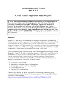 Council on Postsecondary Education April 18, 2013 Clinical Teacher Preparation Model Programs ACTION: The staff recommends that the Council approve the recommendation of the review committee to fund clinical preparation 