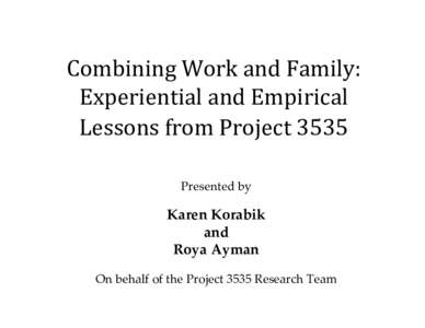 Combining Work and Family: Experiential and Empirical Lessons from Project 3535 Presented by  Karen Korabik