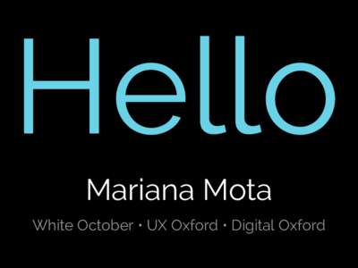 Hello Mariana Mota White October • UX Oxford • Digital Oxford What I do • Working