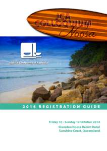 R E G I S T R AT I O N G U I D E  Friday 10 - Sunday 12 October 2014 Sheraton Noosa Resort Hotel Sunshine Coast, Queensland