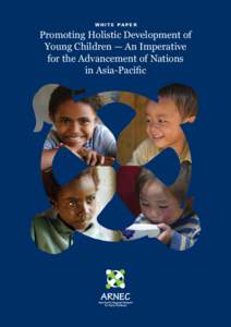 W H I T E PA P E R  Promoting Holistic Development of Young Children — An Imperative for the Advancement of Nations in Asia-Pacific