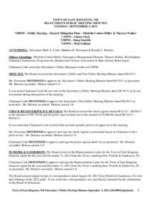 TOWN OF EAST KINGSTON, NH SELECTMEN’S PUBLIC MEETING MINUTES TUESDAY, SEPTEMBER 3, 2013 7:00PM – Public Hearing – Hazard Mitigation Plan – Michelle Cotton-Miller & Theresa Walker 7:15PM – Glenn Clark 7:30PM –