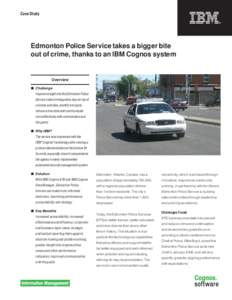 Case Study  Edmonton Police Service takes a bigger bite out of crime, thanks to an IBM Cognos system  Overview