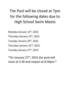 The Pool will be closed at 7pm for the following dates due to High School Swim Meets Monday January 12th, 2015 Thursday January 15th, 2015 Tuesday January 20th, 2015